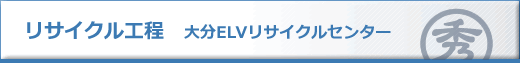 リサイクル工程　大分ELVリサイクルセンター